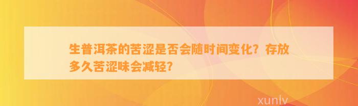 生普洱茶的苦涩是不是会随时间变化？存放多久苦涩味会减轻？