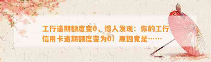 工行逾期额度变0，惊人发现：你的工行信用卡逾期额度变为0！原因竟是……