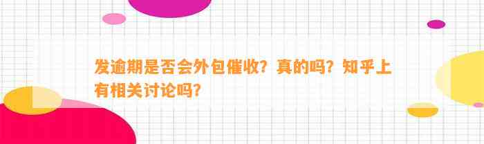 发逾期是否会外包催收？真的吗？知乎上有相关讨论吗？