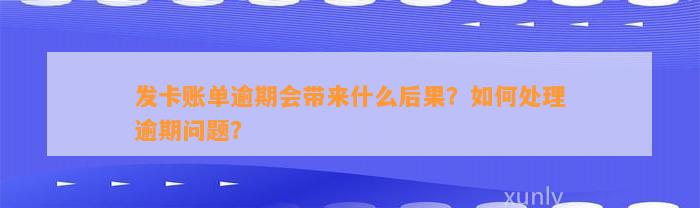 发卡账单逾期会带来什么后果？如何处理逾期问题？