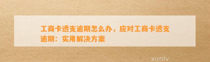 工商卡透支逾期怎么办，应对工商卡透支逾期：实用解决方案