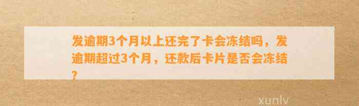 发逾期3个月以上还完了卡会冻结吗，发逾期超过3个月，还款后卡片是否会冻结？