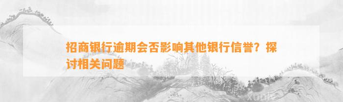 招商银行逾期会否影响其他银行信誉？探讨相关问题