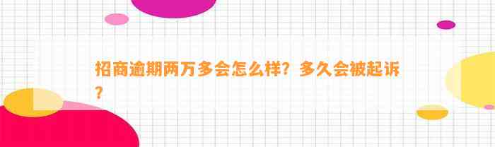 招商逾期两万多会怎么样？多久会被起诉？