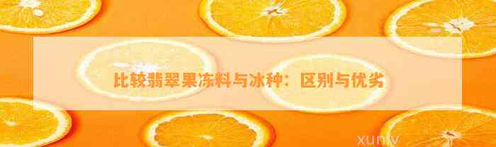 比较翡翠果冻料与冰种：区别与优劣