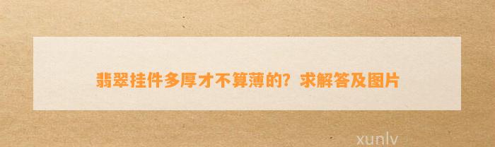 翡翠挂件多厚才不算薄的？求解答及图片