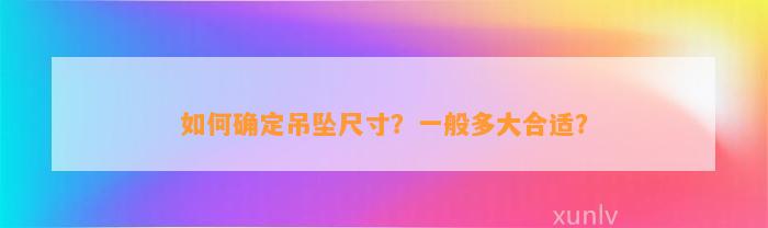 怎样确定吊坠尺寸？一般多大合适？