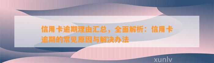 信用卡逾期理由汇总，全面解析：信用卡逾期的常见原因与解决办法