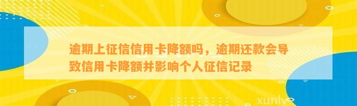 逾期上征信信用卡降额吗，逾期还款会导致信用卡降额并影响个人征信记录