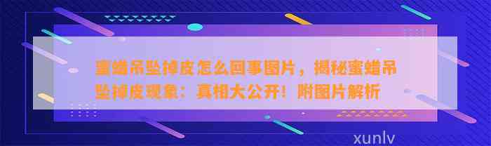 蜜蜡吊坠掉皮怎么回事图片，揭秘蜜蜡吊坠掉皮现象：真相大公开！附图片解析