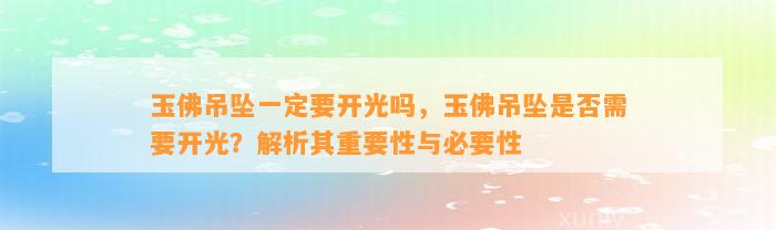 玉佛吊坠一定要开光吗，玉佛吊坠是不是需要开光？解析其关键性与必要性