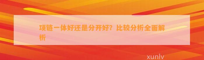 项链一体好还是分开好？比较分析全面解析