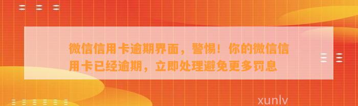 微信信用卡逾期界面，警惕！你的微信信用卡已经逾期，立即处理避免更多罚息