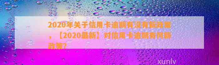 2020年关于信用卡逾期有没有新政策，【2020最新】对信用卡逾期有何新政策？