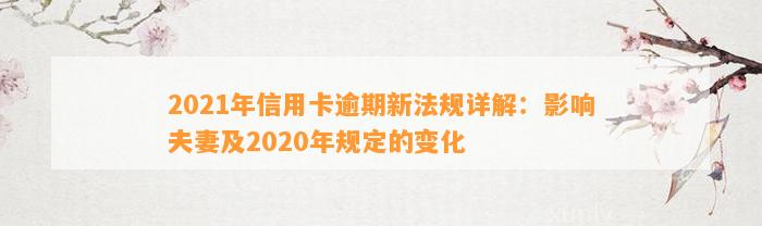 2021年信用卡逾期新法规详解：影响夫妻及2020年规定的变化