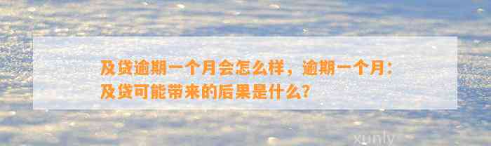 及贷逾期一个月会怎么样，逾期一个月：及贷可能带来的后果是什么？