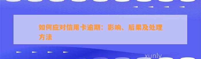 如何应对信用卡逾期：影响、后果及处理方法