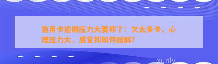 信用卡逾期压力大要抑了：欠太多卡，心理压力大，感觉抑如何缓解？