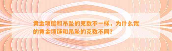 黄金项链和吊坠的克数不一样，为什么我的黄金项链和吊坠的克数不同？