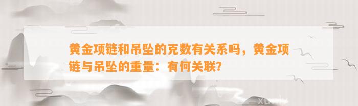 黄金项链和吊坠的克数有关系吗，黄金项链与吊坠的重量：有何关联？