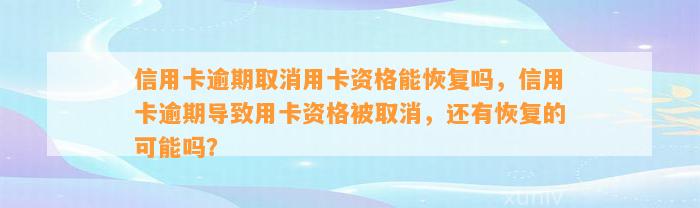 信用卡逾期取消用卡资格能恢复吗，信用卡逾期导致用卡资格被取消，还有恢复的可能吗？