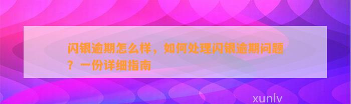 闪银逾期怎么样，如何处理闪银逾期问题？一份详细指南