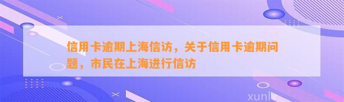 信用卡逾期上海信访，关于信用卡逾期问题，市民在上海进行信访