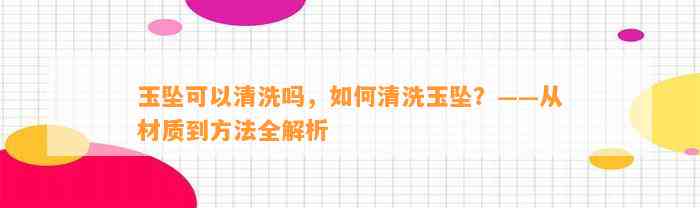 玉坠可以清洗吗，怎样清洗玉坠？——从材质到方法全解析