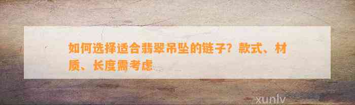 怎样选择适合翡翠吊坠的链子？款式、材质、长度需考虑