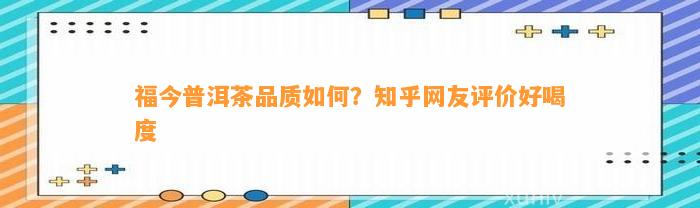 福今普洱茶品质怎样？知乎网友评价好喝度