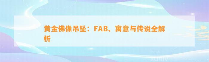 黄金佛像吊坠：FAB、寓意与传说全解析