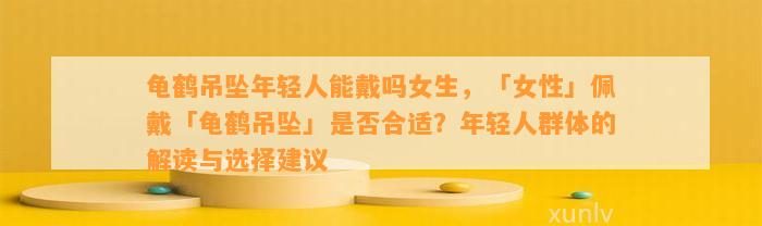 龟鹤吊坠年轻人能戴吗女生，「女性」佩戴「龟鹤吊坠」是不是合适？年轻人群体的解读与选择建议