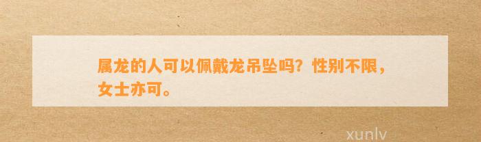 属龙的人可以佩戴龙吊坠吗？性别不限，女士亦可。