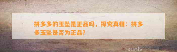 拼多多的玉坠是正品吗，探究真相：拼多多玉坠是不是为正品？