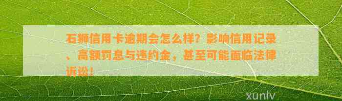 石狮信用卡逾期会怎么样？影响信用记录、高额罚息与违约金，甚至可能面临法律诉讼！