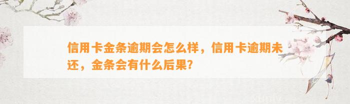 信用卡金条逾期会怎么样，信用卡逾期未还，金条会有什么后果？