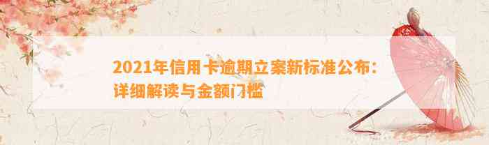 2021年信用卡逾期立案新标准公布：详细解读与金额门槛