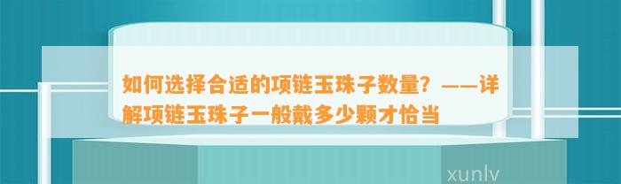 怎样选择合适的项链玉珠子数量？——详解项链玉珠子一般戴多少颗才恰当