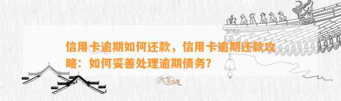 信用卡逾期如何还款，信用卡逾期还款攻略：如何妥善处理逾期债务？