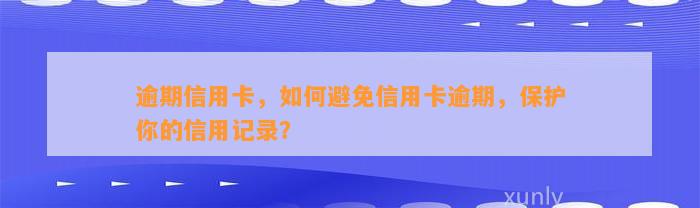 逾期信用卡，如何避免信用卡逾期，保护你的信用记录？