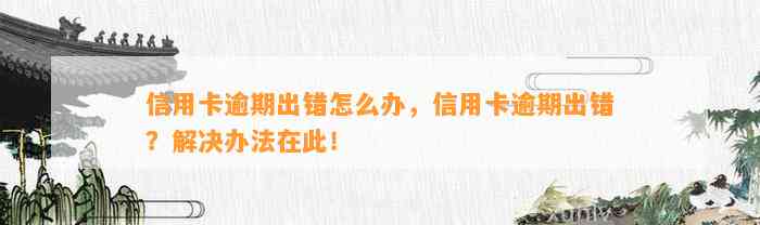 信用卡逾期出错怎么办，信用卡逾期出错？解决办法在此！