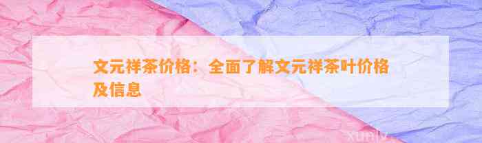 文元祥茶价格：全面了解文元祥茶叶价格及信息