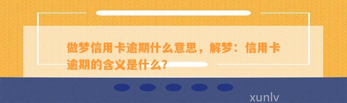 做梦信用卡逾期什么意思，解梦：信用卡逾期的含义是什么？