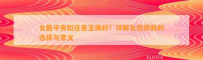 女戴平安扣还是玉佛好？详解女性佩戴的选择与意义