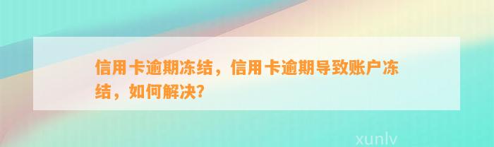 信用卡逾期冻结，信用卡逾期导致账户冻结，如何解决？