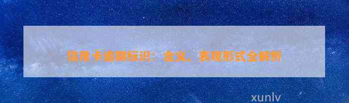 信用卡逾期标识：含义、表现形式全解析