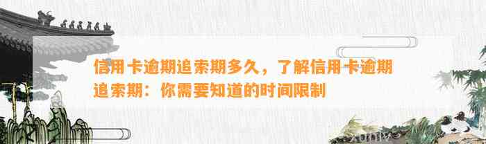 信用卡逾期追索期多久，了解信用卡逾期追索期：你需要知道的时间限制