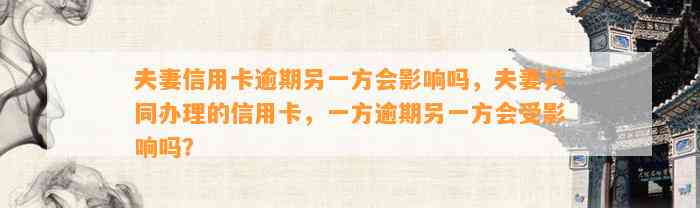 夫妻信用卡逾期另一方会影响吗，夫妻共同办理的信用卡，一方逾期另一方会受影响吗？