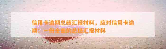 信用卡逾期总结汇报材料，应对信用卡逾期：一份全面的总结汇报材料