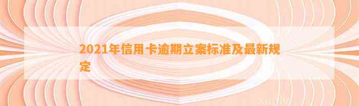 2021年信用卡逾期立案标准及最新规定